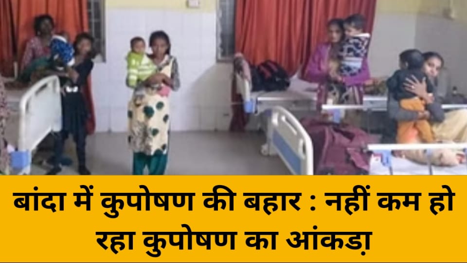 बांदा में कुपोषण की बहार : नहीं कम हो रहा कुपोषण का आंकडा़