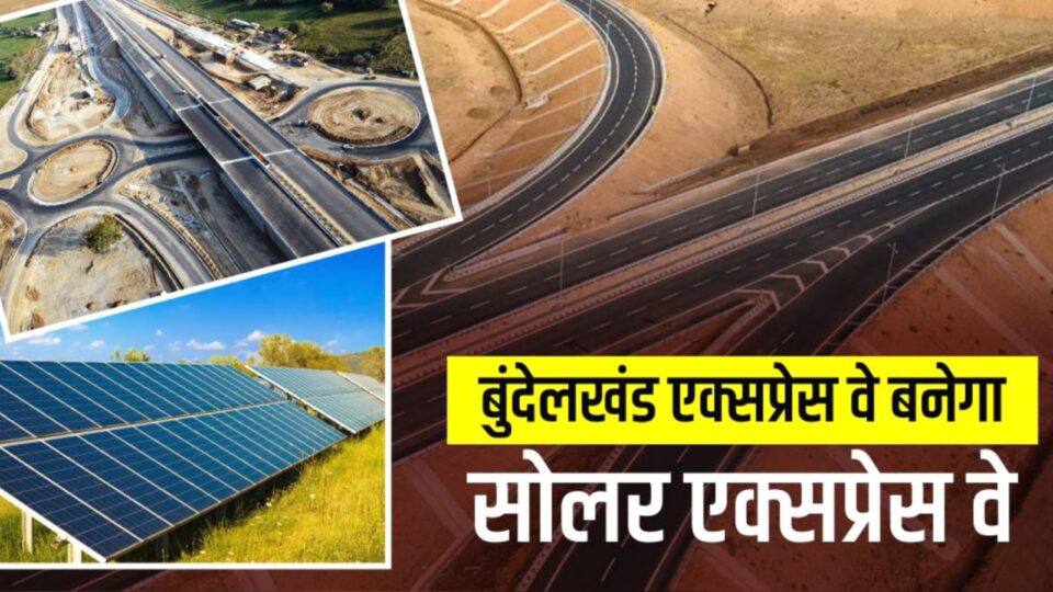 बुंदेलखंड एक्सप्रेस-वे पर बनेगा सोलर एनर्जी कॉरिडोर: सोलर पैनल से रोशन होगा हाईवे