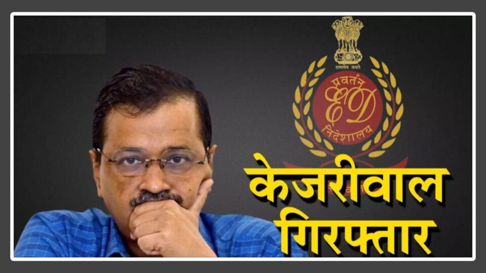 दिल्ली के सीएम अरविंद केजरीवाल हुए गिरफ्तार: शराब घोटाला मामले में ईडी का बड़ा एक्शन, अब जेल से चलेगी सरकार