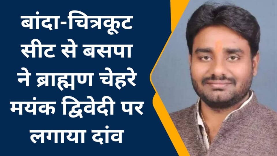 लोकसभा चुनाव : बांदा-चित्रकूट सीट से बसपा ने ब्राह्मण चेहरे मयंक द्विवेदी पर लगाया दांव।