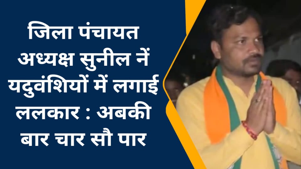 जिला पंचायत अध्यक्ष सुनील नें यदुवंशियों में लगाई ललकार : अबकी बार चार सौ पार
