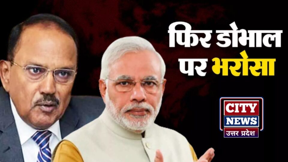 मोदी का फिर अजित डोभाल पर भरोसा: राष्ट्रीय सुरक्षा सलाहकार बने रहेंगे अजित, तीसरी बार पीके मिश्रा पीएम के प्रधान सचिव