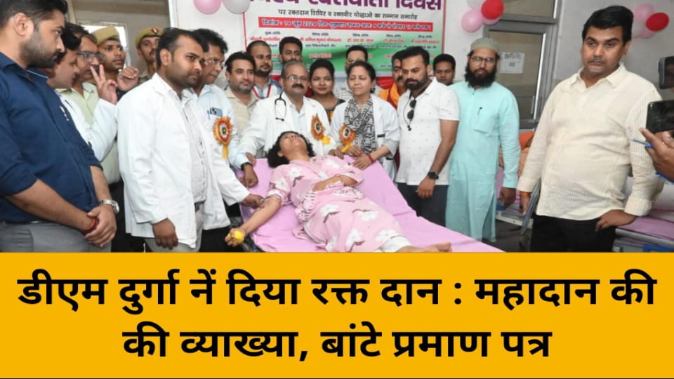 डीएम दुर्गा नें दिया रक्त दान : महादान की की व्याख्या, बांटे प्रमाण पत्र