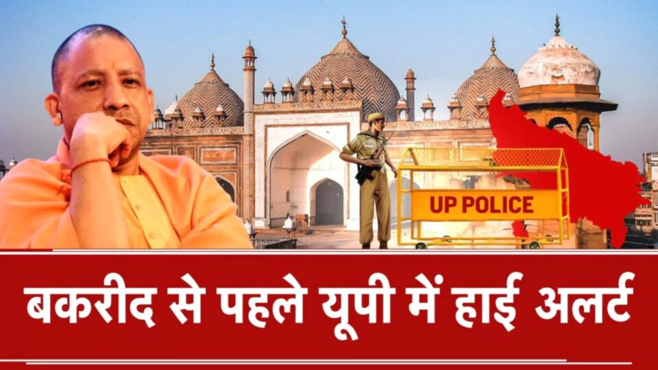 बकरीद पर यूपी में हाई अलर्ट: ड्रोन से होगी निगरानी, चप्‍पे-चप्‍पे पर पुलिस बल रहेगा तैनात