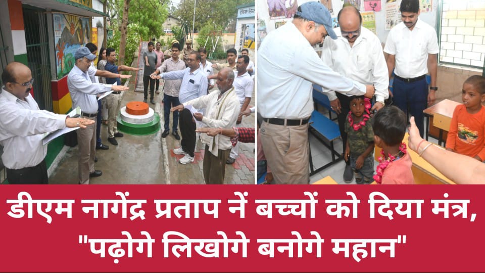 डीएम नागेंद्र प्रताप नें बच्चों को दिया मंत्र : पढ़ोगे लिखोगे बनोगे महान