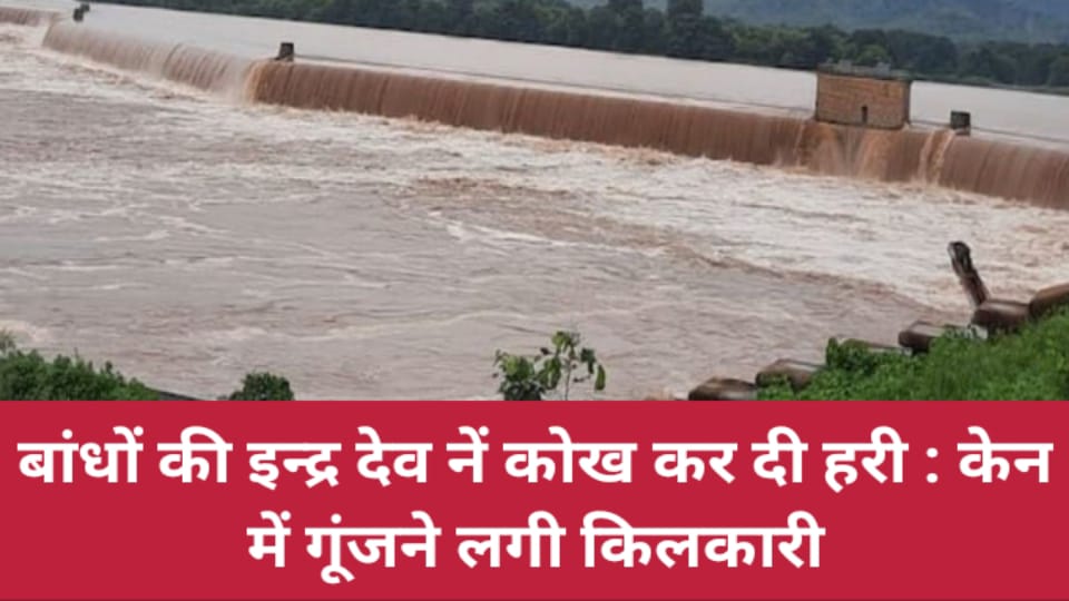 बांधों की इन्द्र देव नें कोख कर दी हरी : केन में गूंजने लगी किलकारी