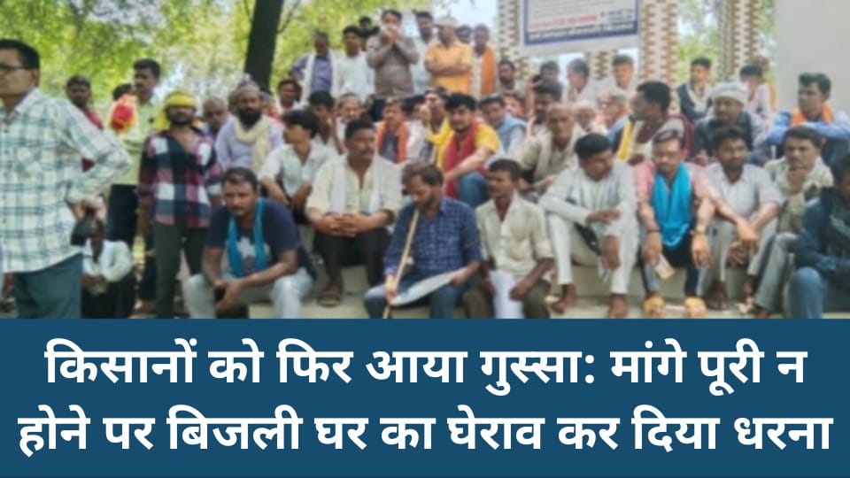 किसानों का फिर आया गुस्सा: मांगे पूरी न होने पर बिजली घर का घेराव कर दिया धरना