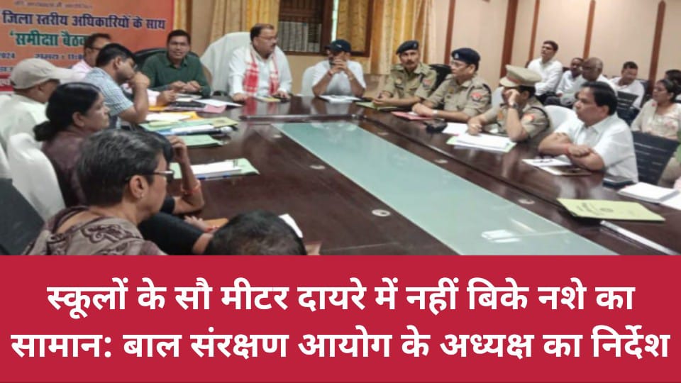 स्कूलों के सौ मीटर दायरे में नहीं बिके नशे का सामान: बाल संरक्षण आयोग के अध्यक्ष का निर्देश