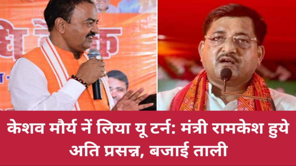 केशव मौर्य नें लिया यू टर्न: मंत्री रामकेश हुये अति प्रसन्न, बजाई ताली