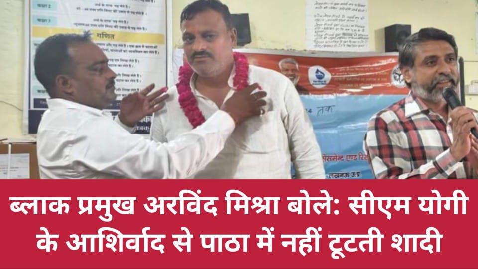 ब्लाक प्रमुख अरविंद मिश्रा बोले: सीएम योगी के आशिर्वाद से पाठा में नहीं टूटती शादी