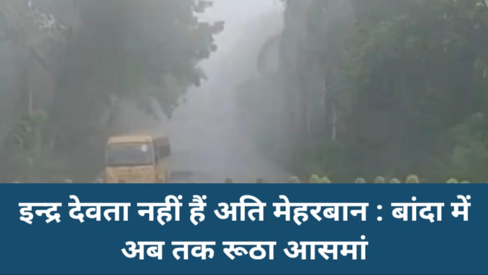 इन्द्र देवता नहीं हैं अति मेहरबान : बांदा में अब तक रूठा आसमां