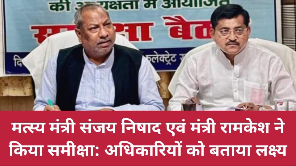 मत्स्य मंत्री संजय निषाद एवं मंत्री रामकेश ने किया समीक्षा: अधिकारियों को बताया लक्ष्य