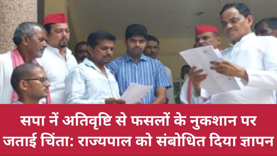 सपा नें अतिवृष्टि से फसलों के नुकशान पर जताई चिंता: राज्यपाल को संबोधित दिया ज्ञापन