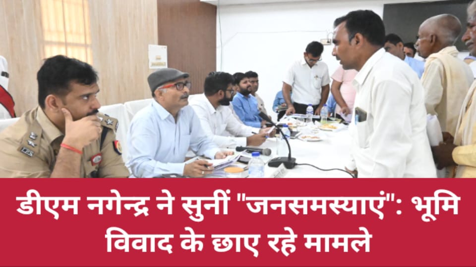 डीएम नगेन्द्र ने सुनीं जनसमस्याएं: भूमि विवाद के छाए रहे मामले