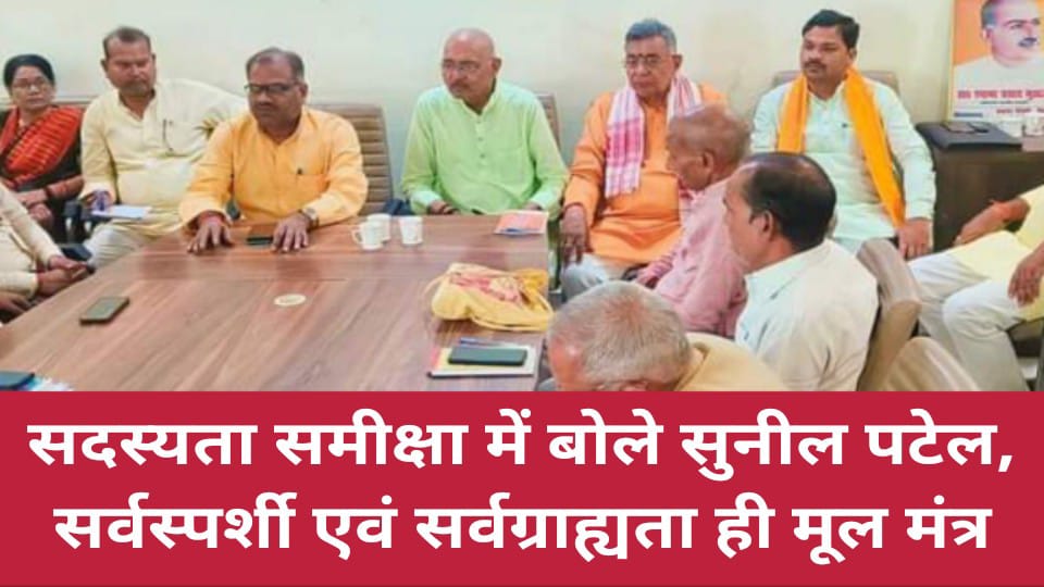 सदस्यता समीक्षा में बोले सुनील पटेल: सर्वस्पर्शी एवं सर्वग्राह्यता ही मूल मंत्र