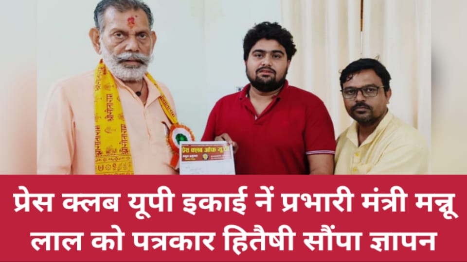 प्रेस क्लब यूपी इकाई नें प्रभारी मंत्री मन्नू लाल को पत्रकार हितैषी सौंपा ज्ञापन