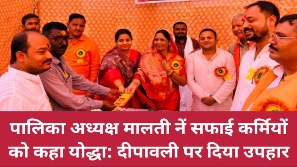 पालिका अध्यक्ष मालती नें सफाई कर्मियों को कहा योद्धा: दीपावली पर दिया उपहार