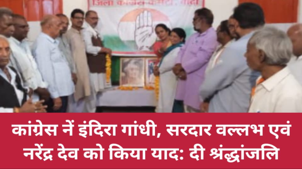 कांग्रेस नें इंदिरा गांधी, सरदार वल्लभ एवं नरेंद्र देव को किया याद: दी श्रंद्धांजलि