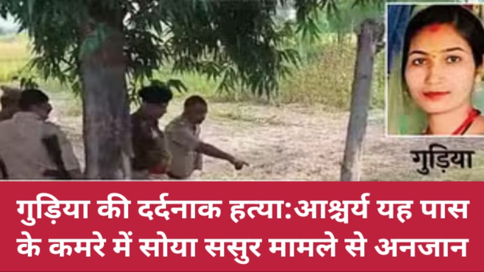 गुड़िया की दर्दनाक हत्या: आश्चर्य यह पास के कमरे में सोया ससुर मामले से अनजान
