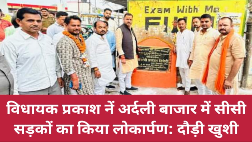 विधायक प्रकाश नें अर्दली बाजार में सीसी सड़कों का किया लोकार्पण: दौड़ी खुशी