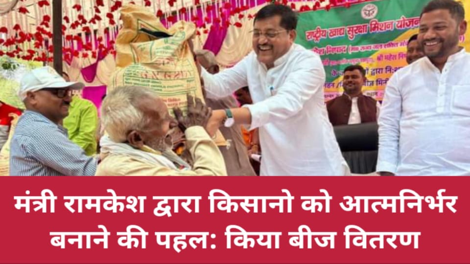 मंत्री रामकेश द्वारा किसानो को आत्मनिर्भर बनाने की पहल: किया बीज वितरण
