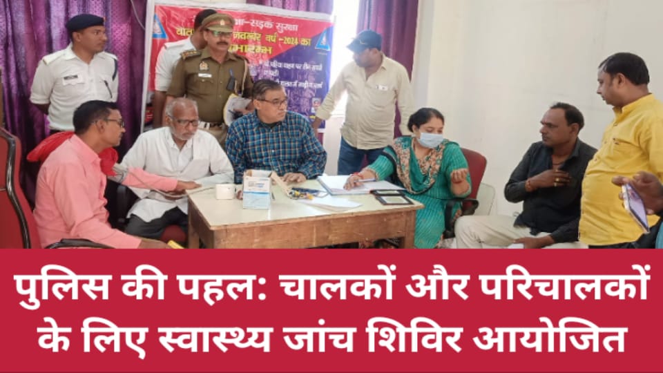 पुलिस की पहल: चालकों और परिचालकों के लिए स्वास्थ्य जांच शिविर आयोजित