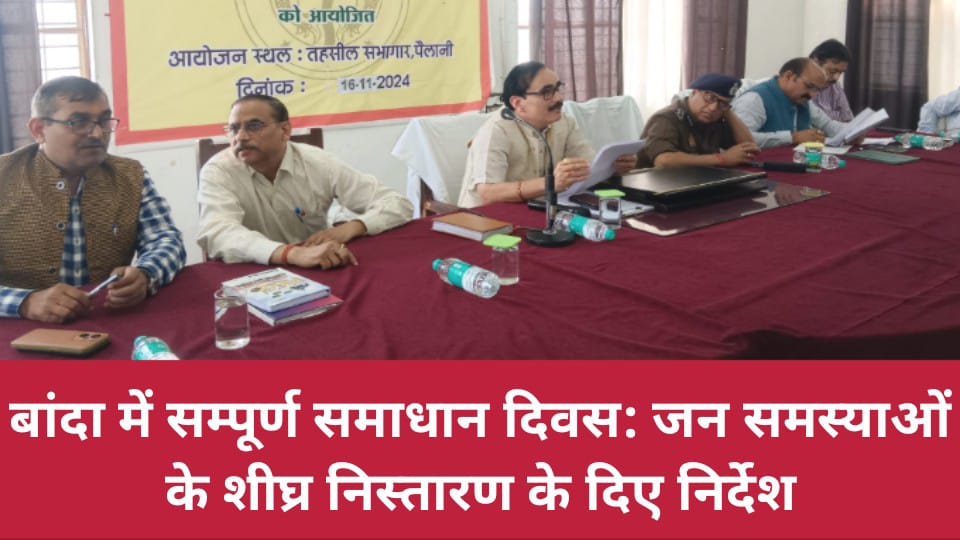 बांदा में सम्पूर्ण समाधान दिवस: जन समस्याओं के शीघ्र निस्तारण के दिए निर्देश