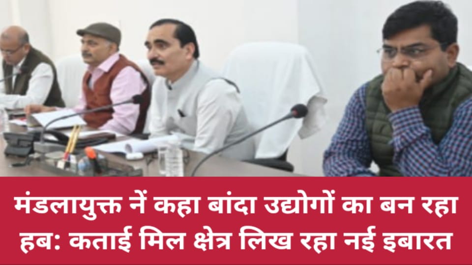 मंडलायुक्त नें कहा बांदा उद्योगों का बन रहा हब: कताई मिल क्षेत्र लिख रहा नई इबारत