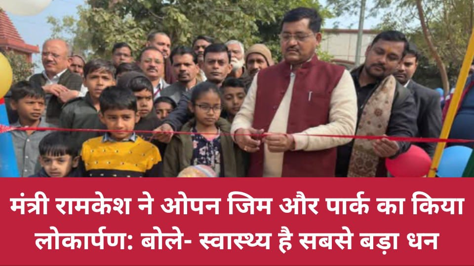 मंत्री रामकेश ने ओपन जिम और पार्क का किया लोकार्पण: बोले- स्वास्थ्य है सबसे बड़ा धन
