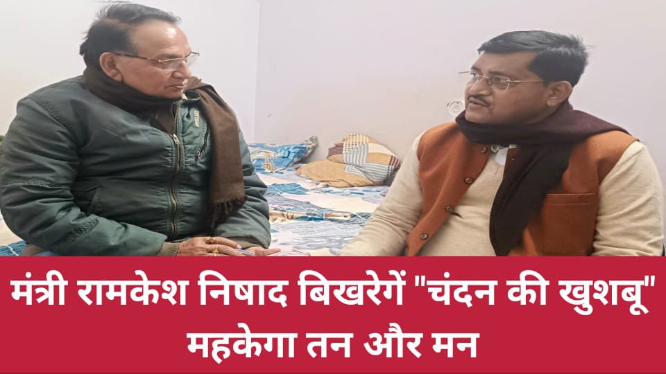 मंत्री रामकेश निषाद बिखरेगें चंदन की खुशबू: महकेगा तन और मन