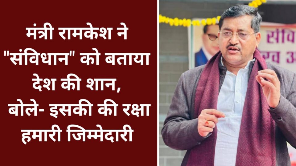मंत्री रामकेश ने "संविधान" को बताया देश की "शान": बोले- इसकी की रक्षा हमारी जिम्मेदारी