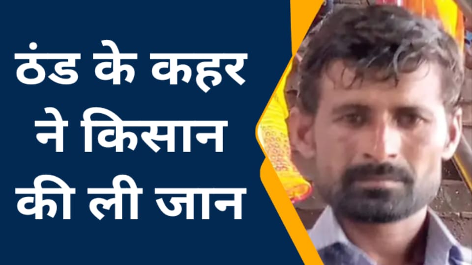 ठंड के कहर ने किसान की ली जान: खेत में पानी लगाते वक्त हुई घटना
