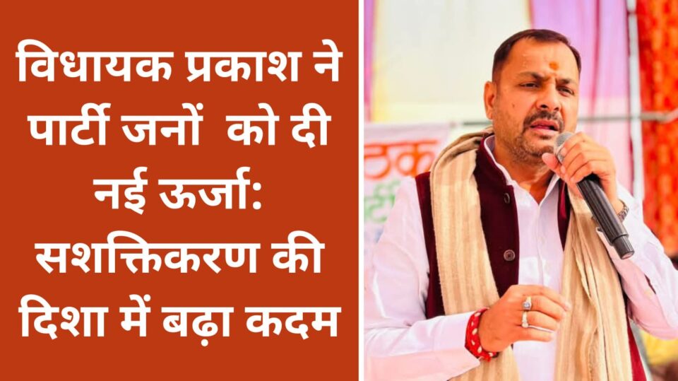 विधायक प्रकाश ने पार्टी जनों को दी नई ऊर्जा: सशक्तिकरण की दिशा में बढ़ा कदम