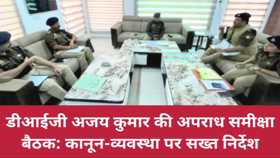 डीआईजी अजय कुमार की अपराध समीक्षा बैठक: कानून-व्यवस्था पर दिए सख्त निर्देश