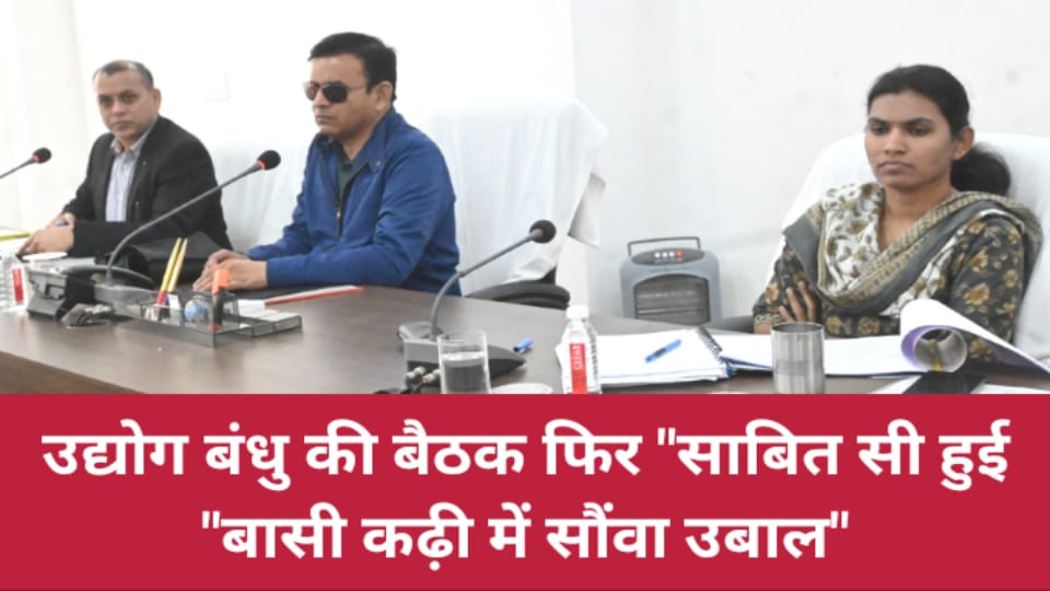 उद्योग बंधु की बैठक फिर साबित सी हुई "बासी कढ़ी में सौंवा उबाल"