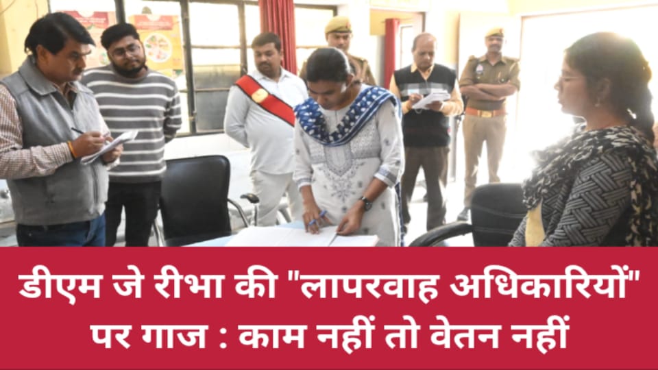डीएम जे रीभा की "लापरवाह अधिकारियों" पर गाज : काम नहीं तो वेतन नहीं