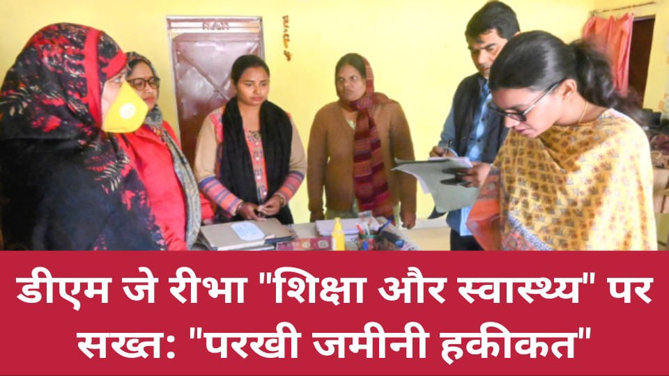 डीएम जे रीभा "शिक्षा और स्वास्थ्य" पर सख्त: "परखी जमीनी हकीकत"