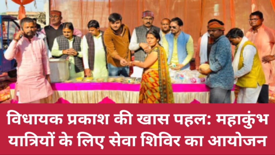 विधायक प्रकाश की खास पहल: महाकुंभ यात्रियों के लिए सेवा शिविर का आयोजन