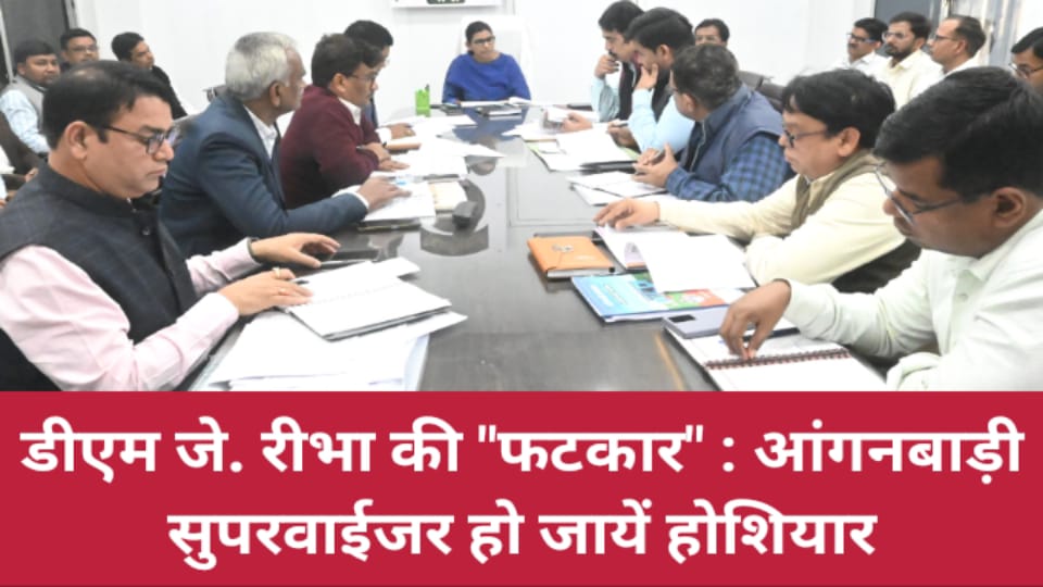 डीएम जे. रीभा की फटकार : आंगनबाड़ी सुपरवाईजर हो जायें होशियार