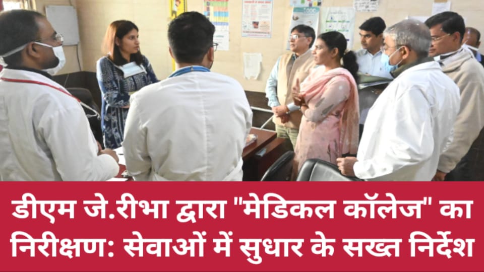 डीएम जे.रीभा द्वारा मेडिकल कॉलेज का निरीक्षण: सेवाओं में सुधार के सख्त निर्देश