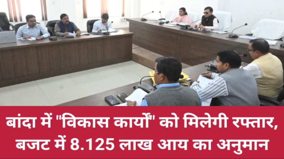 बांदा में विकास कार्यों को मिलेगी रफ्तार:बजट में 8.125 लाख आय का अनुमान