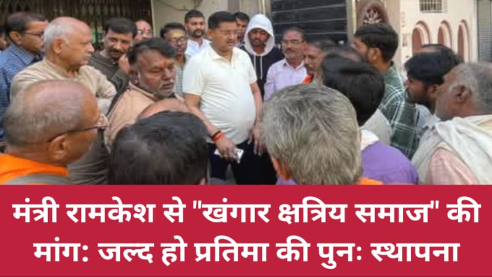 मंत्री रामकेश से खंगार क्षत्रिय समाज की मांग: जल्द हो प्रतिमा की पुनः स्थापना
