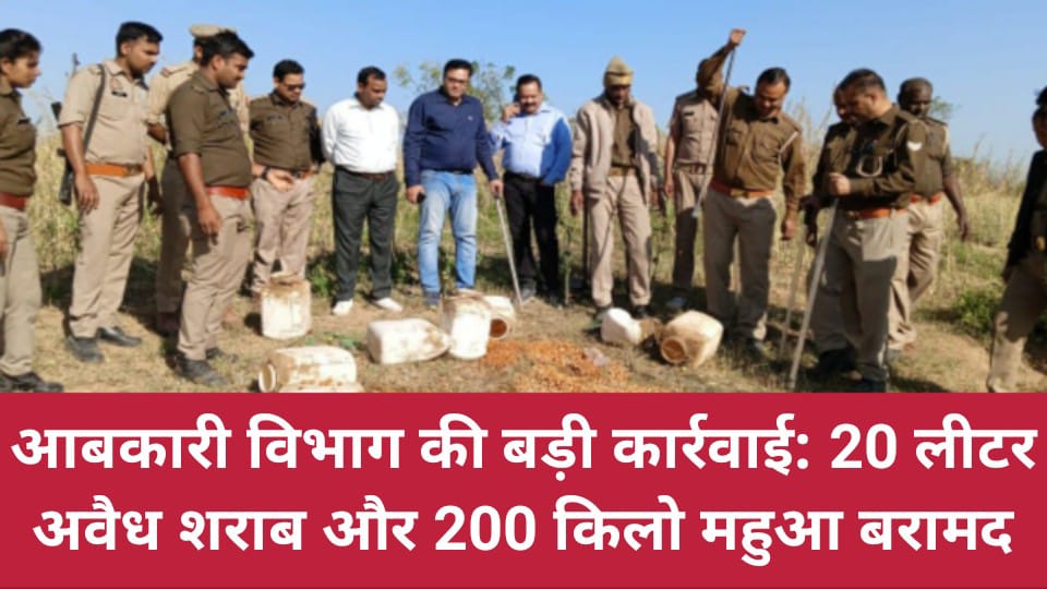 आबकारी विभाग की बड़ी कार्रवाई: 20 लीटर अवैध शराब और 200 किलो महुआ बरामद