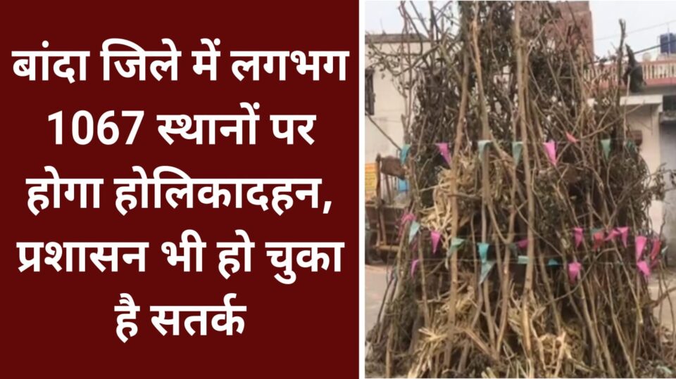 बांदा जिले में लगभग 1067 स्थानों पर होगा होलिकादहन: प्रशासन भी हो चुका है सतर्क