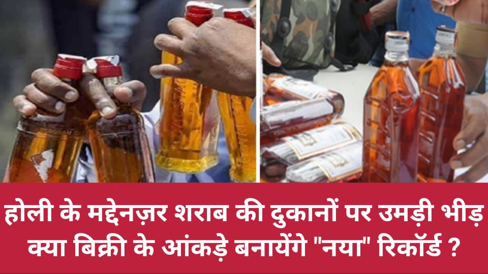 होली के मद्देनज़र शराब की दुकानों पर उमड़ी भीड़: क्या बिक्री के आंकड़े बनायेंगे नया रिकॉर्ड ?