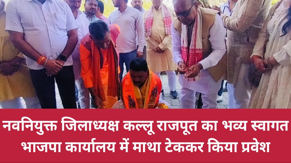 नवनियुक्त जिलाध्यक्ष कल्लू राजपूत का भव्य स्वागत: भाजपा कार्यालय में माथा टेककर किया प्रवेश