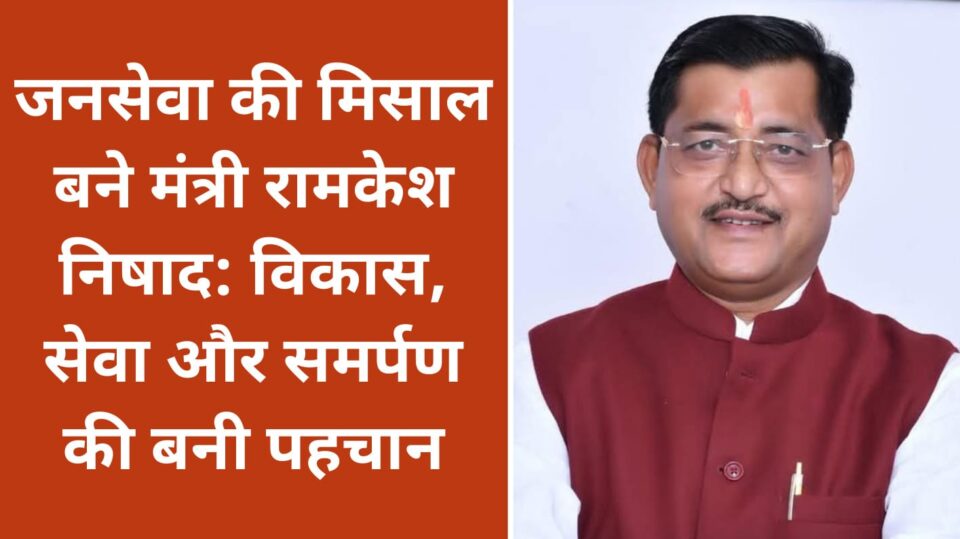 जनसेवा की मिसाल बने मंत्री रामकेश निषाद: विकास, सेवा और समर्पण की बनी पहचान
