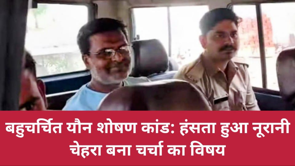 बहुचर्चित यौन शोषण कांड: हंसता हुआ नूरानी चेहरा बना चर्चा का विषय