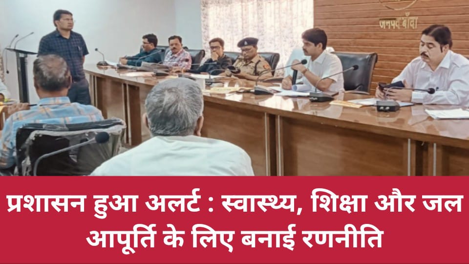 प्रशासन हुआ अलर्ट: स्वास्थ्य, शिक्षा और जल आपूर्ति के लिए बनाई रणनीति