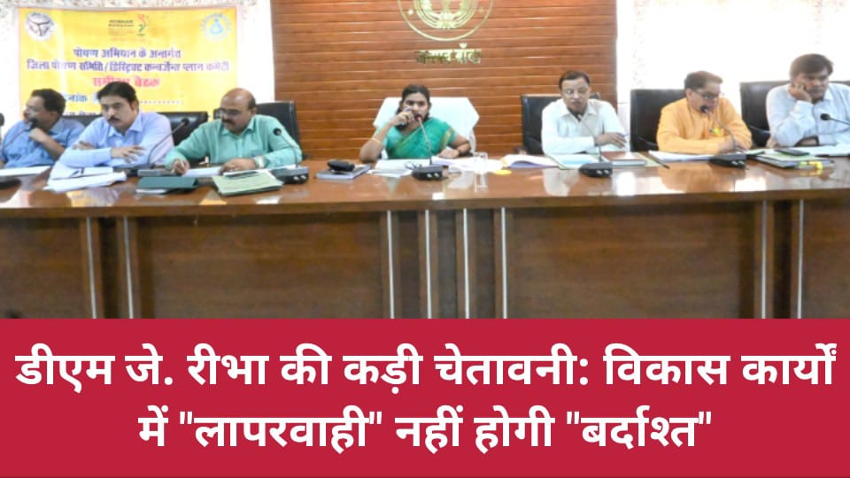 डीएम जे. रीभा की कड़ी चेतावनी: विकास कार्यों में "लापरवाही" नहीं होगी "बर्दाश्त"